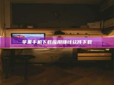 烟台苹果手机下载应用赚钱软件下载